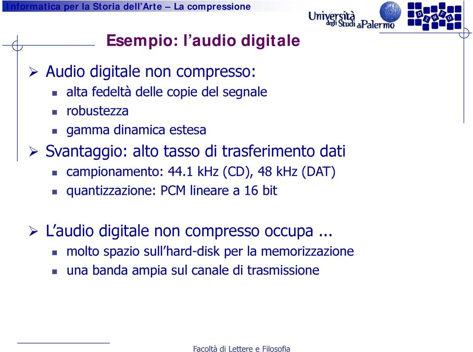 1 khz (CD), 48 khz (DAT) quantizzazione: PCM lineare a 16 bit L audio digitale non compresso