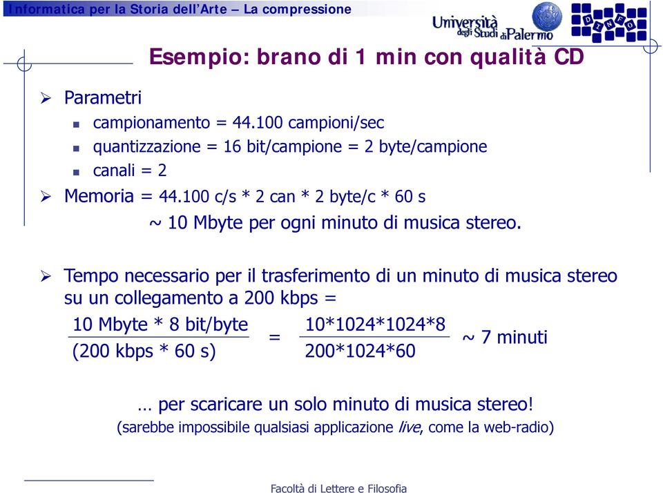 100 c/s * 2 can * 2 byte/c * 60 s ~ 10 Mbyte per ogni minuto di musica stereo.