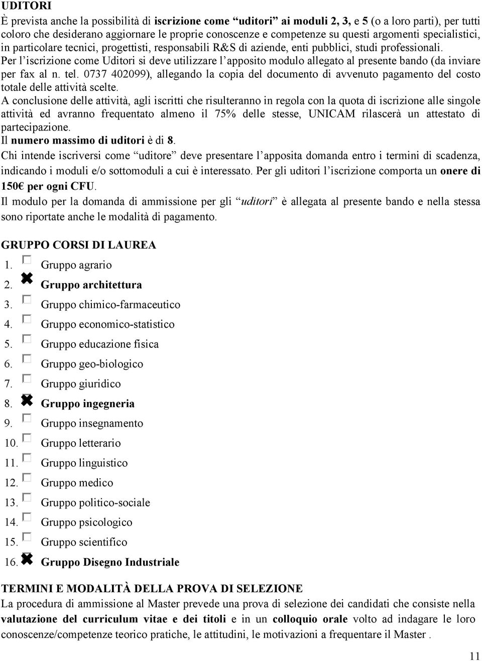 Per l iscrizione come Uditori si deve utilizzare l apposito modulo allegato al presente bando (da inviare per fax al n. tel.