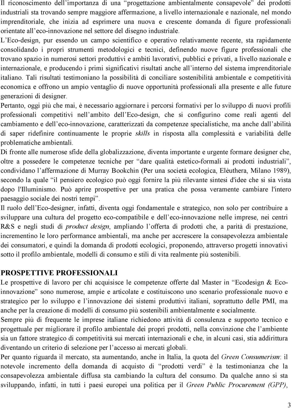 L Eco-design, pur essendo un campo scientifico e operativo relativamente recente, sta rapidamente consolidando i propri strumenti metodologici e tecnici, definendo nuove figure professionali che