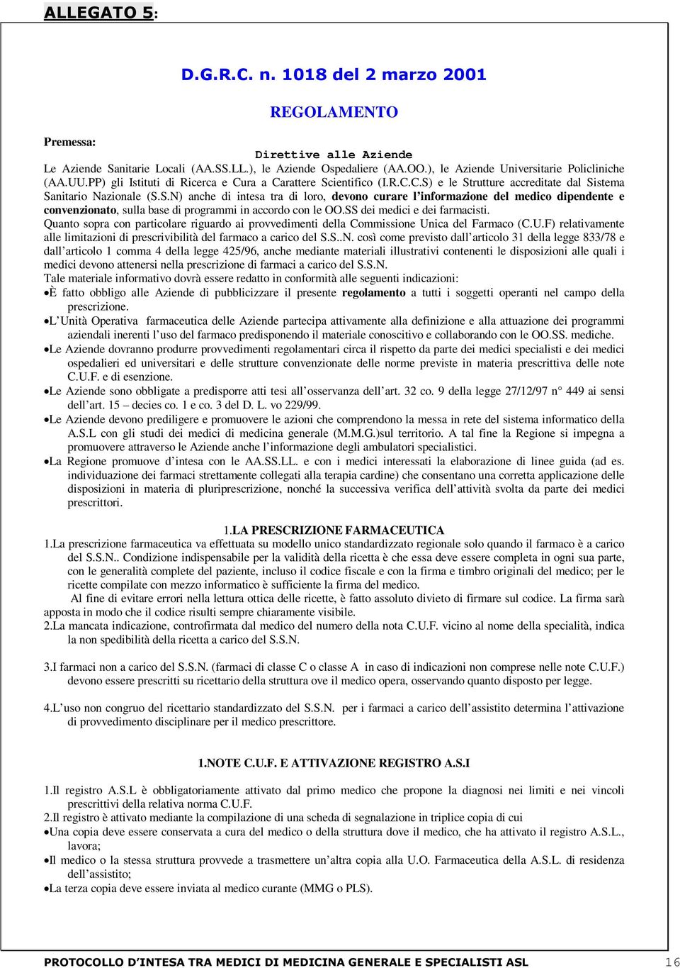 SS dei medici e dei farmacisti. Quanto sopra con particolare riguardo ai provvedimenti della Commissione Unica del Farmaco (C.U.F) relativamente alle limitazioni di prescrivibilità del farmaco a carico del S.