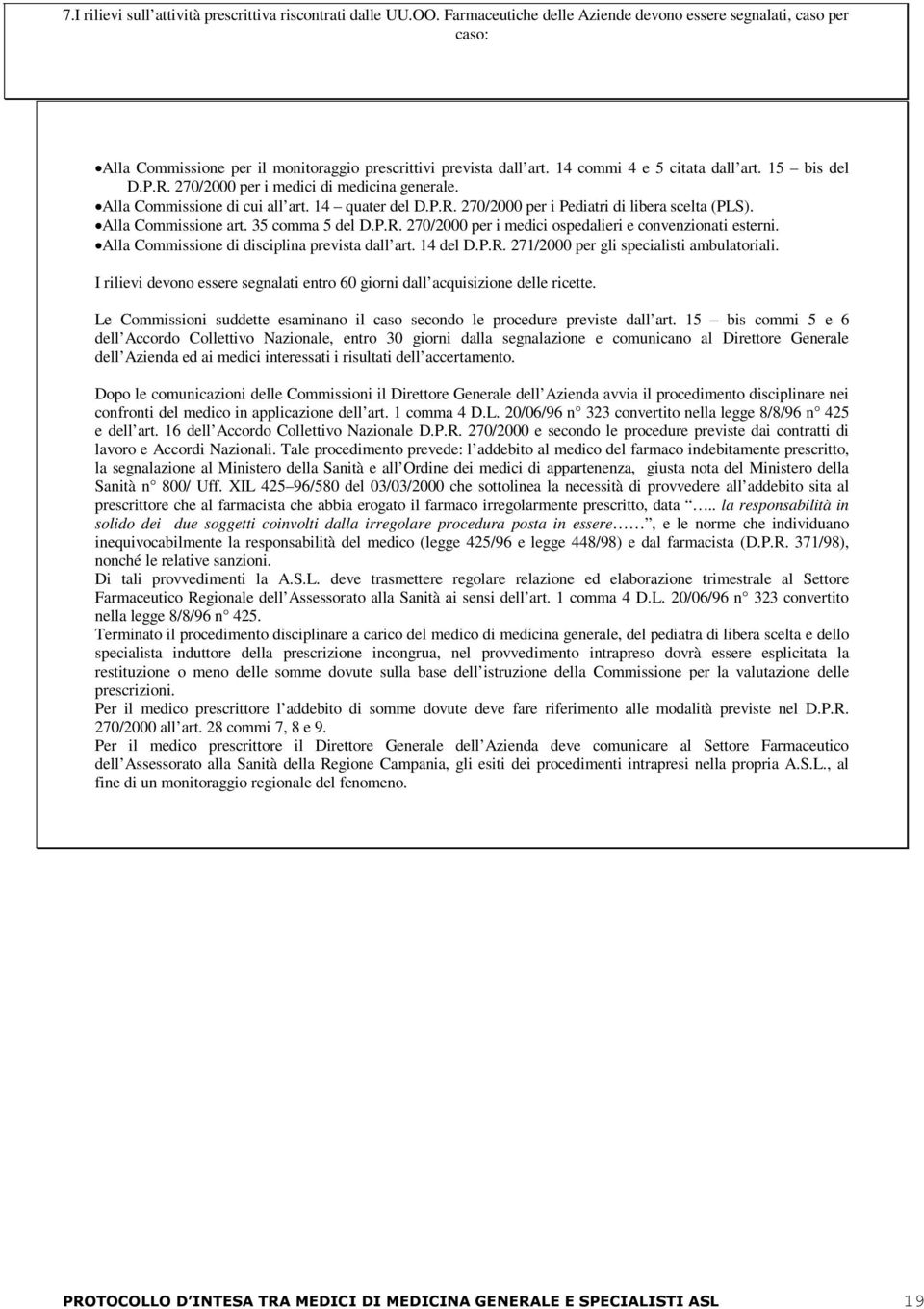 Alla Commissione art. 35 comma 5 del D.P.R. 270/2000 per i medici ospedalieri e convenzionati esterni. Alla Commissione di disciplina prevista dall art. 4 del D.P.R. 27/2000 per gli specialisti ambulatoriali.