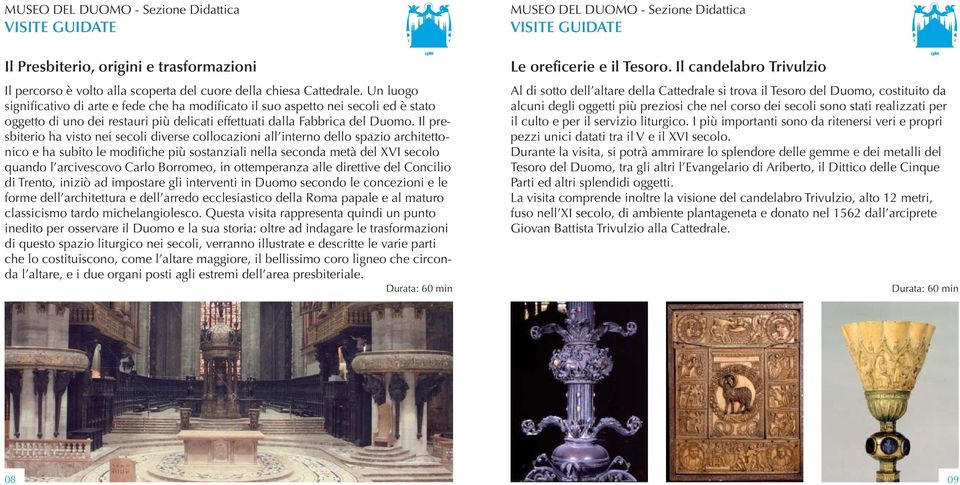 Il presbiterio ha visto nei secoli diverse collocazioni all interno dello spazio architettonico e ha subito le modifiche più sostanziali nella seconda metà del XVI secolo quando l arcivescovo Carlo