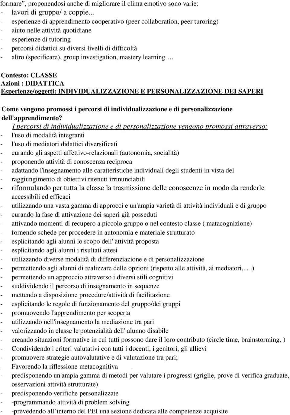 altro (specificare), group investigation, mastery learning Contesto: CLASSE Azioni : DIDATTICA Esperienze/oggetti: INDIVIDUALIZZAZIONE E PERSONALIZZAZIONE DEI SAPERI Come vengono promossi i percorsi