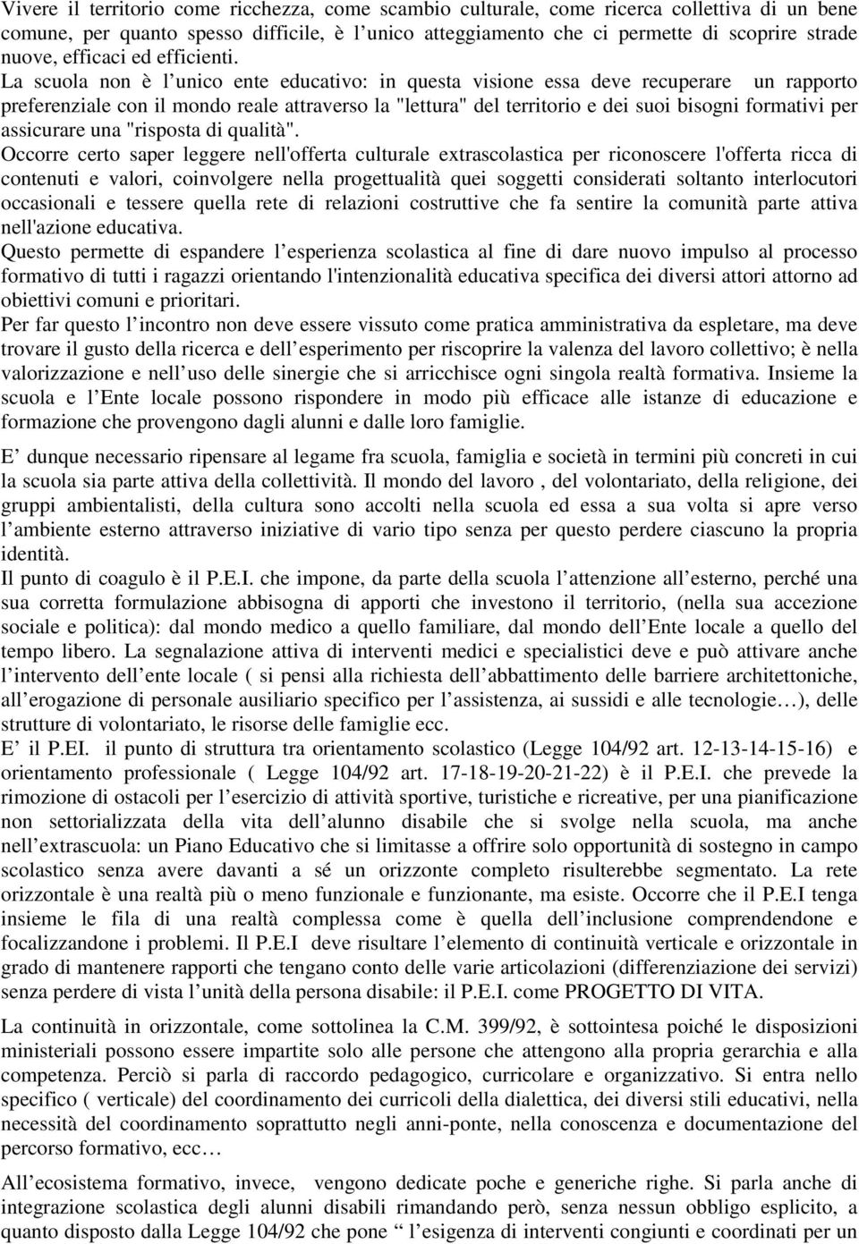 La scuola non è l unico ente educativo: in questa visione essa deve recuperare un rapporto preferenziale con il mondo reale attraverso la "lettura" del territorio e dei suoi bisogni formativi per