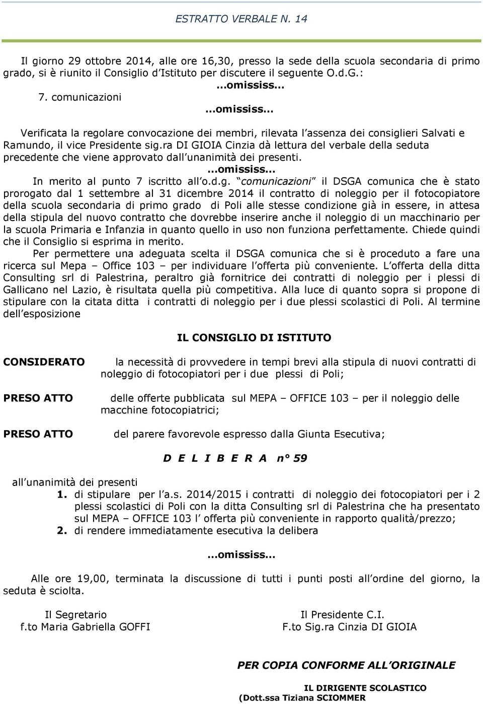 condizione già in essere, in attesa della stipula del nuovo contratto che dovrebbe inserire anche il noleggio di un macchinario per la scuola Primaria e Infanzia in quanto quello in uso non funziona