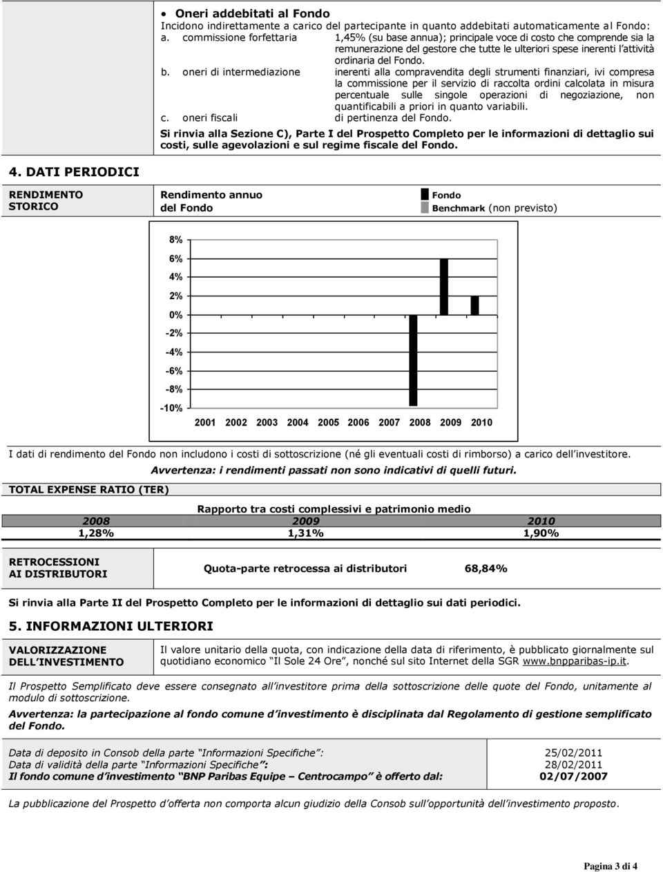 se annua); principale voce di costo che comprende sia la remunerazione del gestore che tutte le ulteriori spese inerenti l attività ordinaria del Fondo. b.