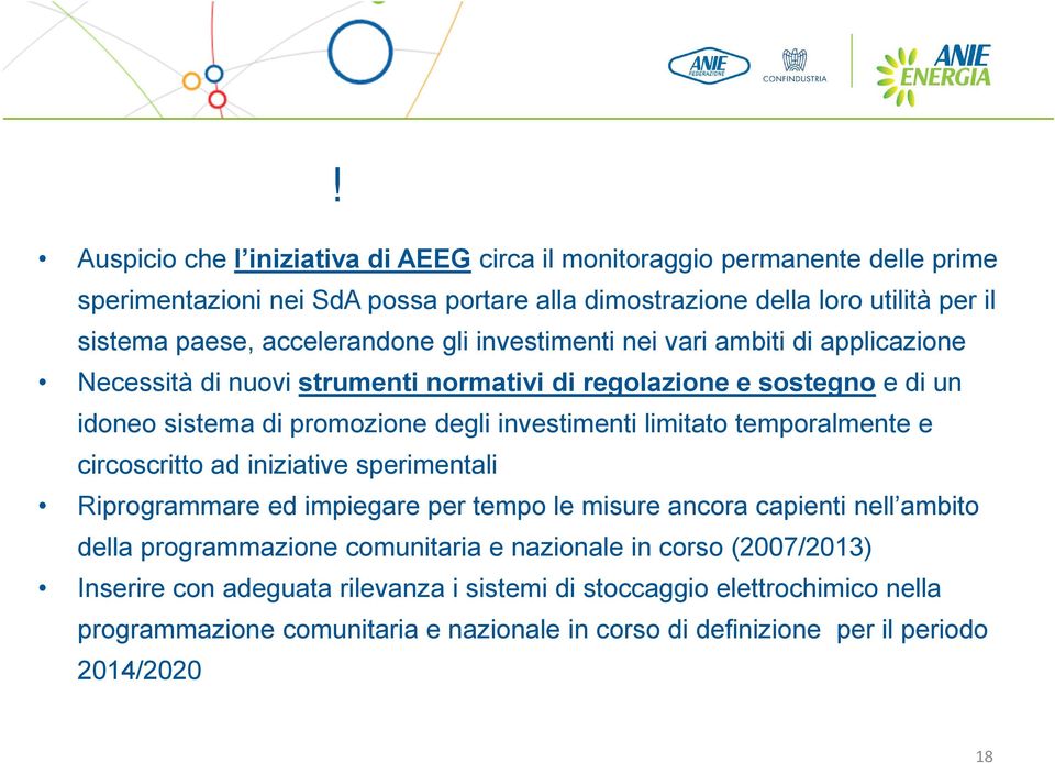 investimenti limitato temporalmente e circoscritto ad iniziative sperimentali Riprogrammare ed impiegare per tempo le misure ancora capienti nell ambito della programmazione comunitaria e