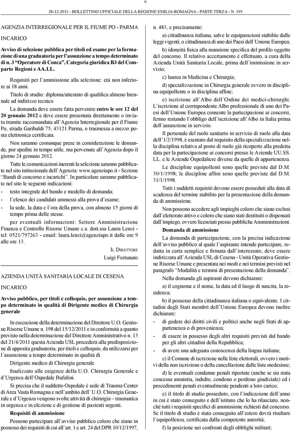 Titolo di studio: diploma/attestato di qualifica almeno biennale ad indirizzo tecnico La domanda deve essere fatta pervenire entro le ore 12 del 20 gennaio 2012 e deve essere presentata direttamente