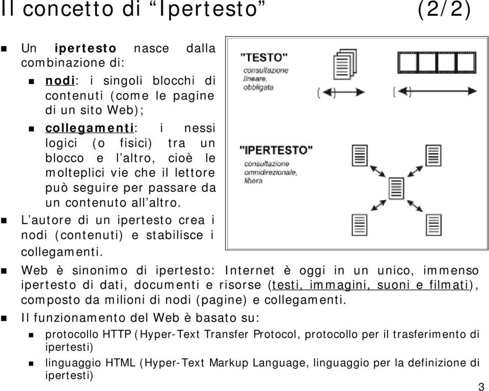 Web è sinonimo di ipertesto: Internet è oggi in un unico, immenso ipertesto di dati, documenti e risorse (testi, immagini, suoni e filmati), composto da milioni di nodi (pagine) e collegamenti.