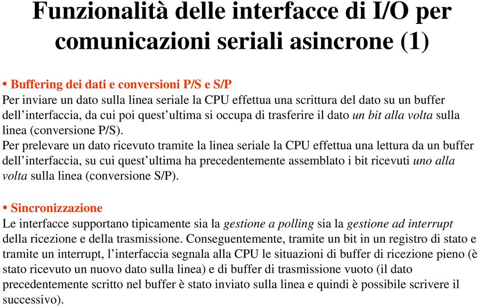 Per prelevare un dato ricevuto tramite la linea seriale la CPU effettua una lettura da un buffer dell interfaccia, su cui quest ultima ha precedentemente assemblato i bit ricevuti uno alla volta