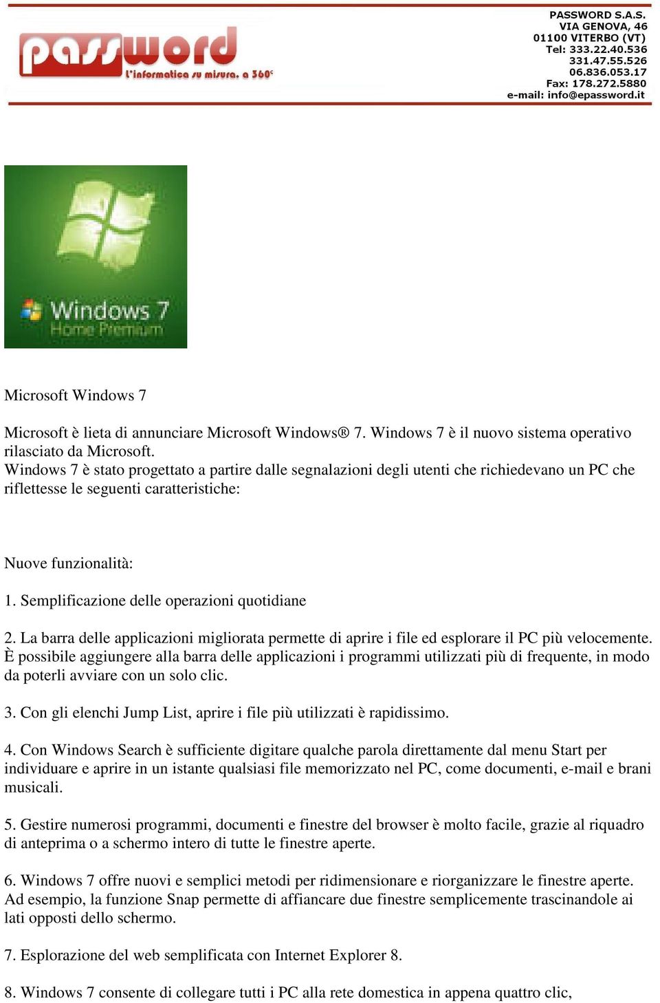 Semplificazione delle operazioni quotidiane 2. La barra delle applicazioni migliorata permette di aprire i file ed esplorare il PC più velocemente.