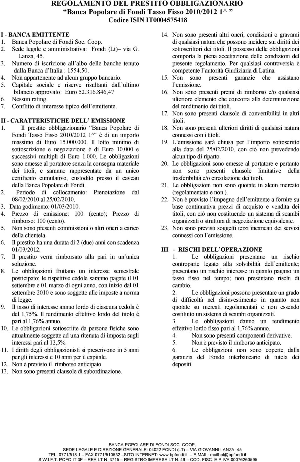 Capitale sociale e riserve risultanti dall ultimo bilancio approvato: Euro 52.316.846,47 6. Nessun rating. 7. Conflitto di interesse tipico dell emittente. II - CARATTERISTICHE DELL EMISSIONE 1.