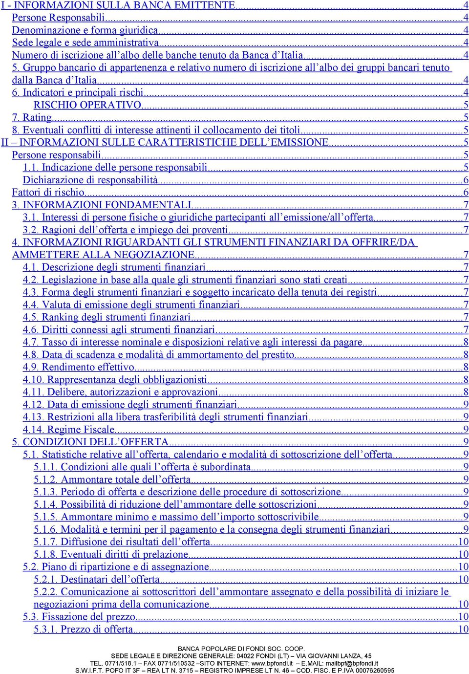 Gruppo bancario di appartenenza e relativo numero di iscrizione all albo dei gruppi bancari tenuto dalla Banca d Italia... 4 6. Indicatori e principali rischi... 4 RISCHIO OPERATIVO... 5 7. Rating.