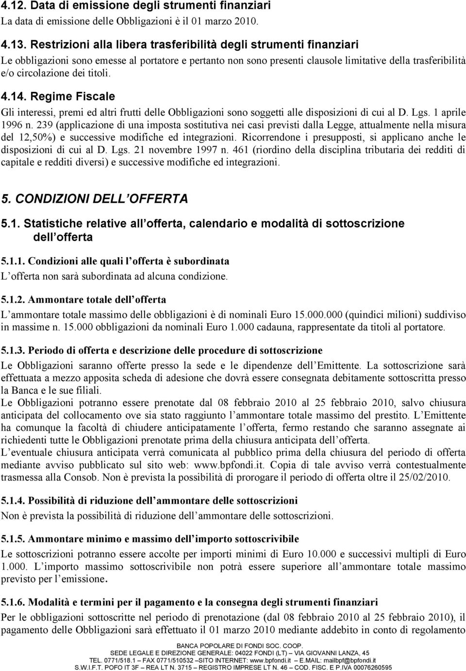 titoli. 4.14. Regime Fiscale Gli interessi, premi ed altri frutti delle Obbligazioni sono soggetti alle disposizioni di cui al D. Lgs. 1 aprile 1996 n.