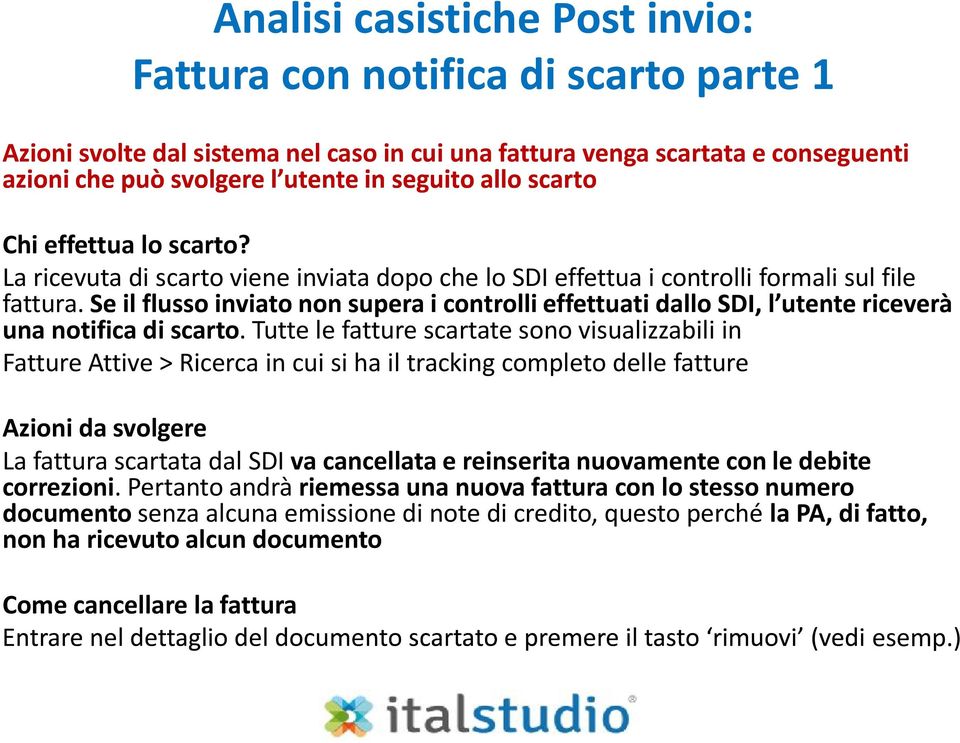 Tutte le fatture scartate sono visualizzabili in Fatture Attive > Ricerca in cui si ha il tracking completo delle fatture Azioni da svolgere La fattura scartata dal SDI va cancellata e