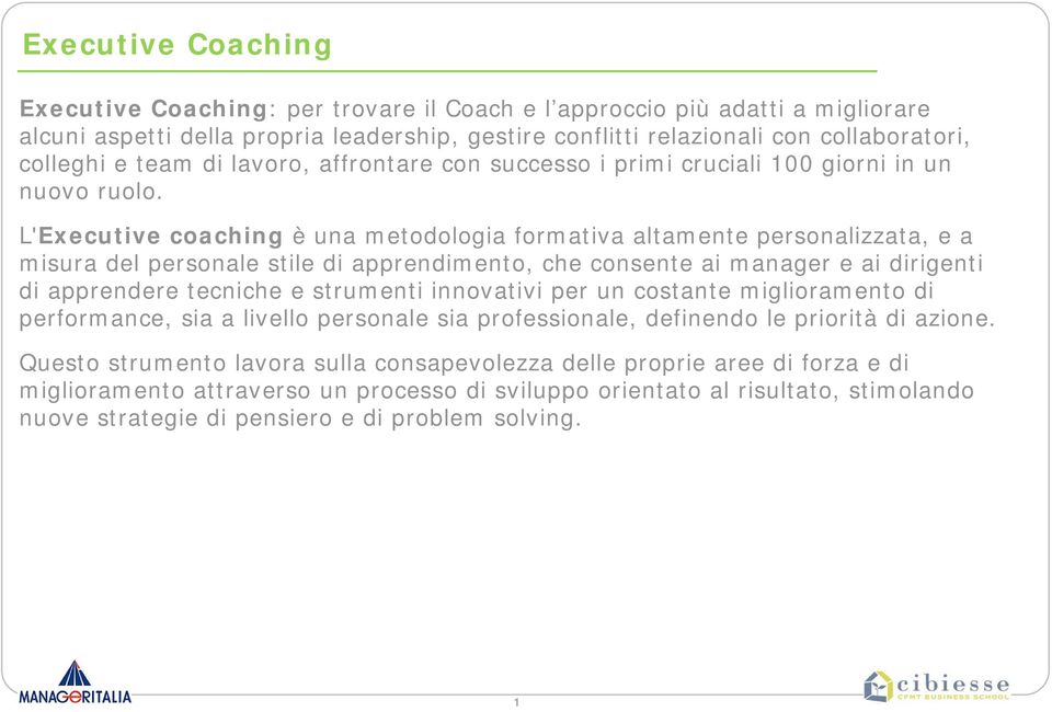 L'Executive coaching è una metodologia formativa altamente personalizzata, e a misura del personale stile di apprendimento, che consente ai manager e ai dirigenti di apprendere tecniche e strumenti