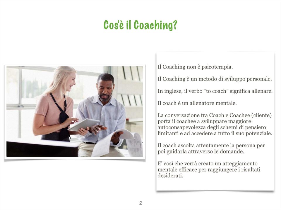 La conversazione tra Coach e Coachee (cliente) porta il coachee a sviluppare maggiore autoconsapevolezza degli schemi di pensiero
