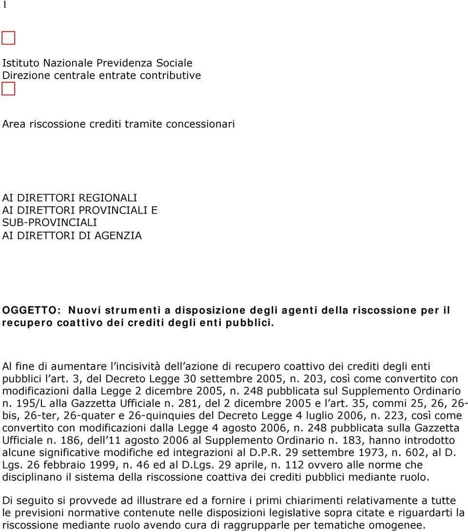 Al fine di aumentare l incisività dell azione di recupero coattivo dei crediti degli enti pubblici l art. 3, del Decreto Legge 30 settembre 2005, n.