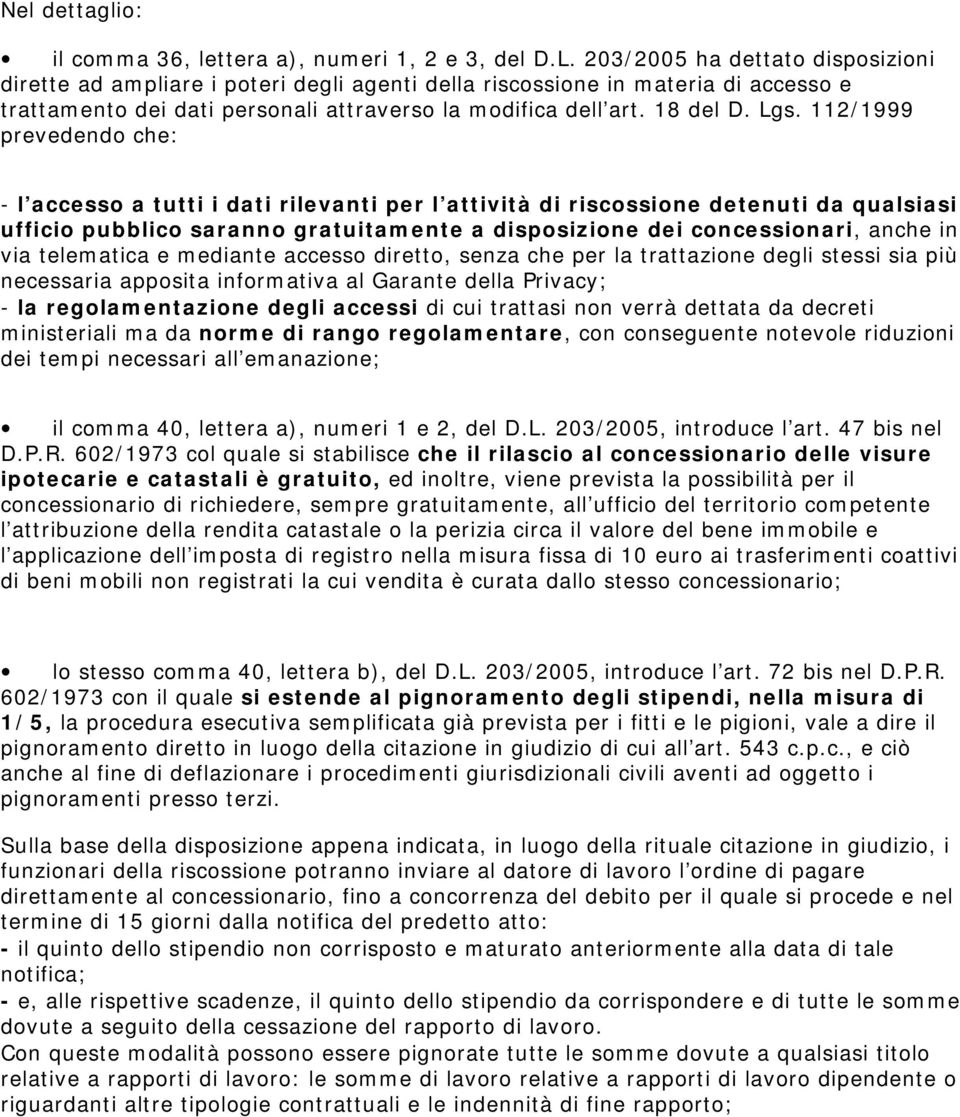 112/1999 prevedendo che: - l accesso a tutti i dati rilevanti per l attività di riscossione detenuti da qualsiasi ufficio pubblico saranno gratuitamente a disposizione dei concessionari, anche in via