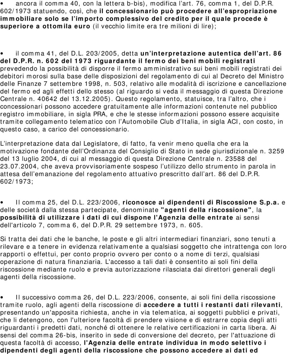 limite era tre milioni di lire); il comma 41, del D.L. 203/2005, detta un interpretazione autentica dell art. 86 del D.P.R. n.