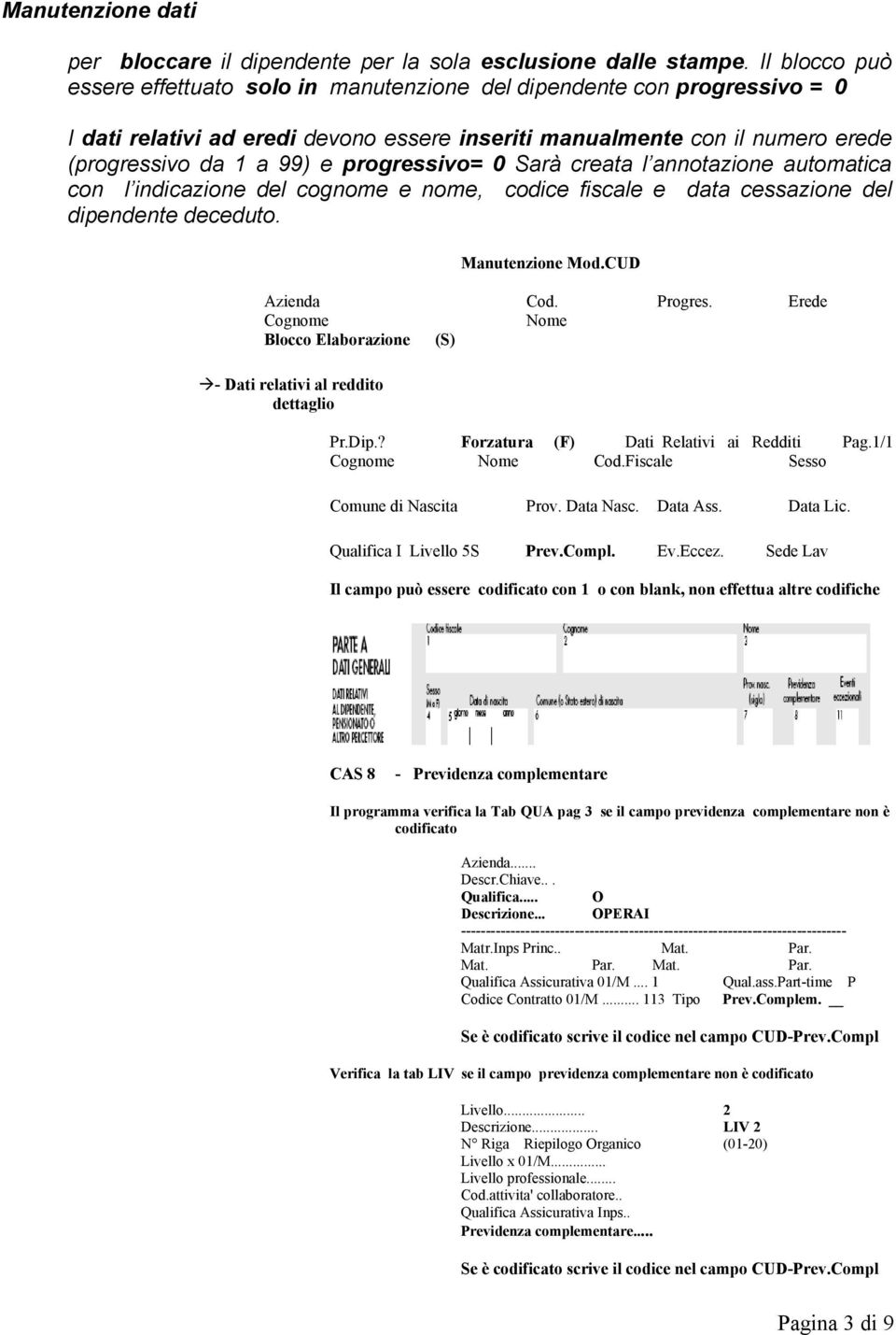 progressivo= 0 Sarà creata l annotazione automatica con l indicazione del cognome e nome, codice fiscale e data cessazione del dipendente deceduto. Manutenzione Mod.CUD Azienda Cod. Progres.