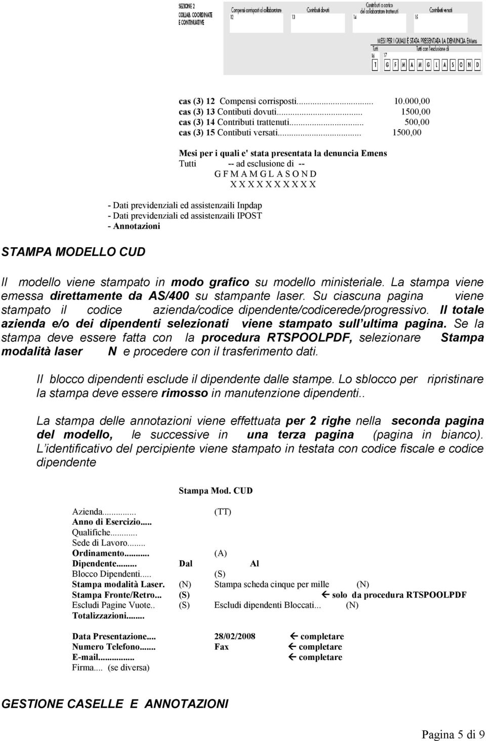 previdenziali ed assistenzaili IPOST - Annotazioni Il modello viene stampato in modo grafico su modello ministeriale. La stampa viene emessa direttamente da AS/400 su stampante laser.