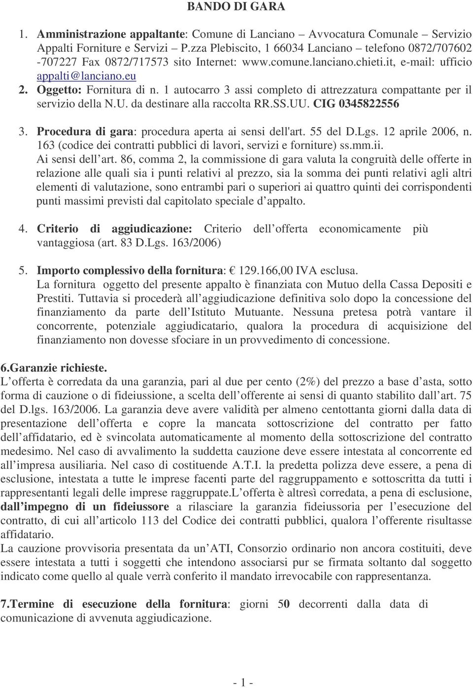 1 autocarro 3 assi completo di attrezzatura compattante per il servizio della N.U. da destinare alla raccolta RR.SS.UU. CIG 0345822556 3. Procedura di gara: procedura aperta ai sensi dell'art.