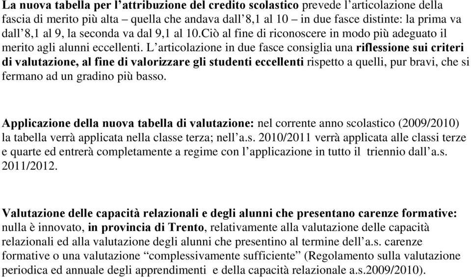 L articolazione in due fasce consiglia una riflessione sui criteri di valutazione, al fine di valorizzare gli studenti eccellenti rispetto a quelli, pur bravi, che si fermano ad un gradino più basso.