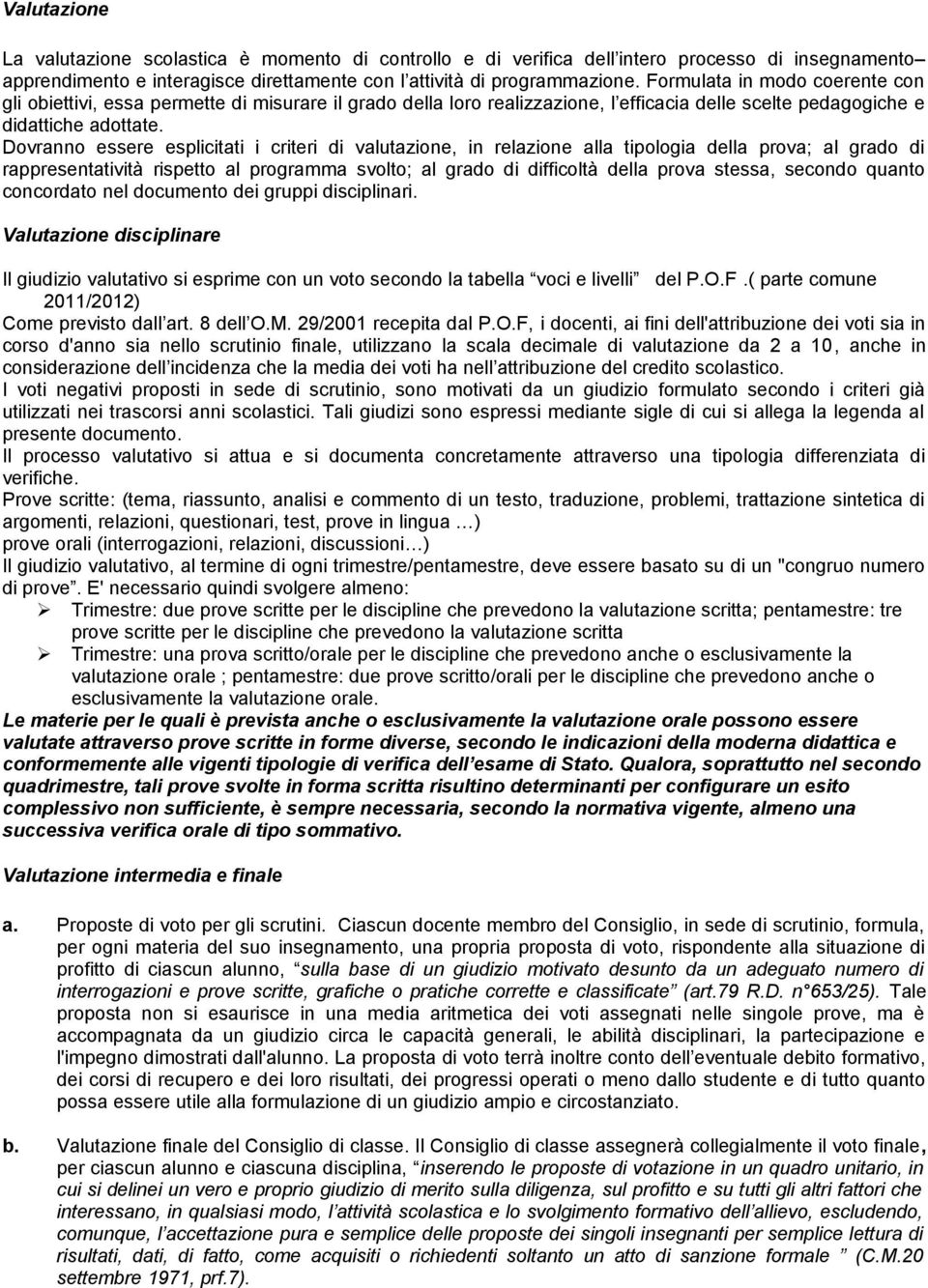 Dovranno essere esplicitati i criteri di valutazione, in relazione alla tipologia della prova; al grado di rappresentatività rispetto al programma svolto; al grado di difficoltà della prova stessa,