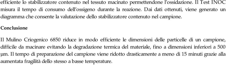 Conclusione Il Mulino Criogenico 6850 riduce in modo efficiente le dimensioni delle particelle di un campione, difficile da macinare evitando la degradazione