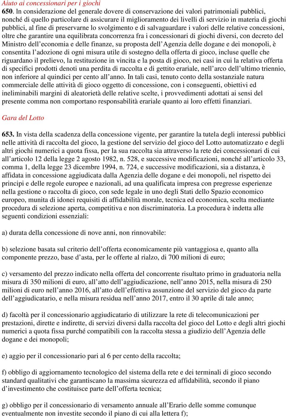 pubblici, al fine di preservarne lo svolgimento e di salvaguardare i valori delle relative concessioni, oltre che garantire una equilibrata concorrenza fra i concessionari di giochi diversi, con