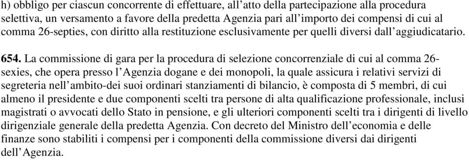 La commissione di gara per la procedura di selezione concorrenziale di cui al comma 26- sexies, che opera presso l Agenzia dogane e dei monopoli, la quale assicura i relativi servizi di segreteria