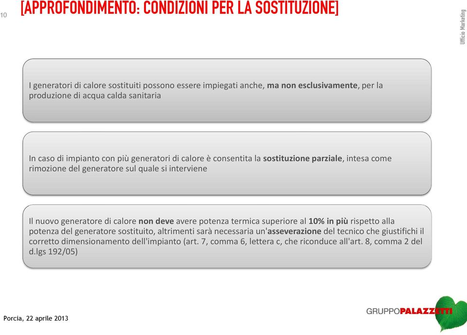 interviene Il nuovo generatore di calore non deve avere potenza termica superiore al 10% in più rispetto alla potenza del generatore sostituito, altrimenti sarà