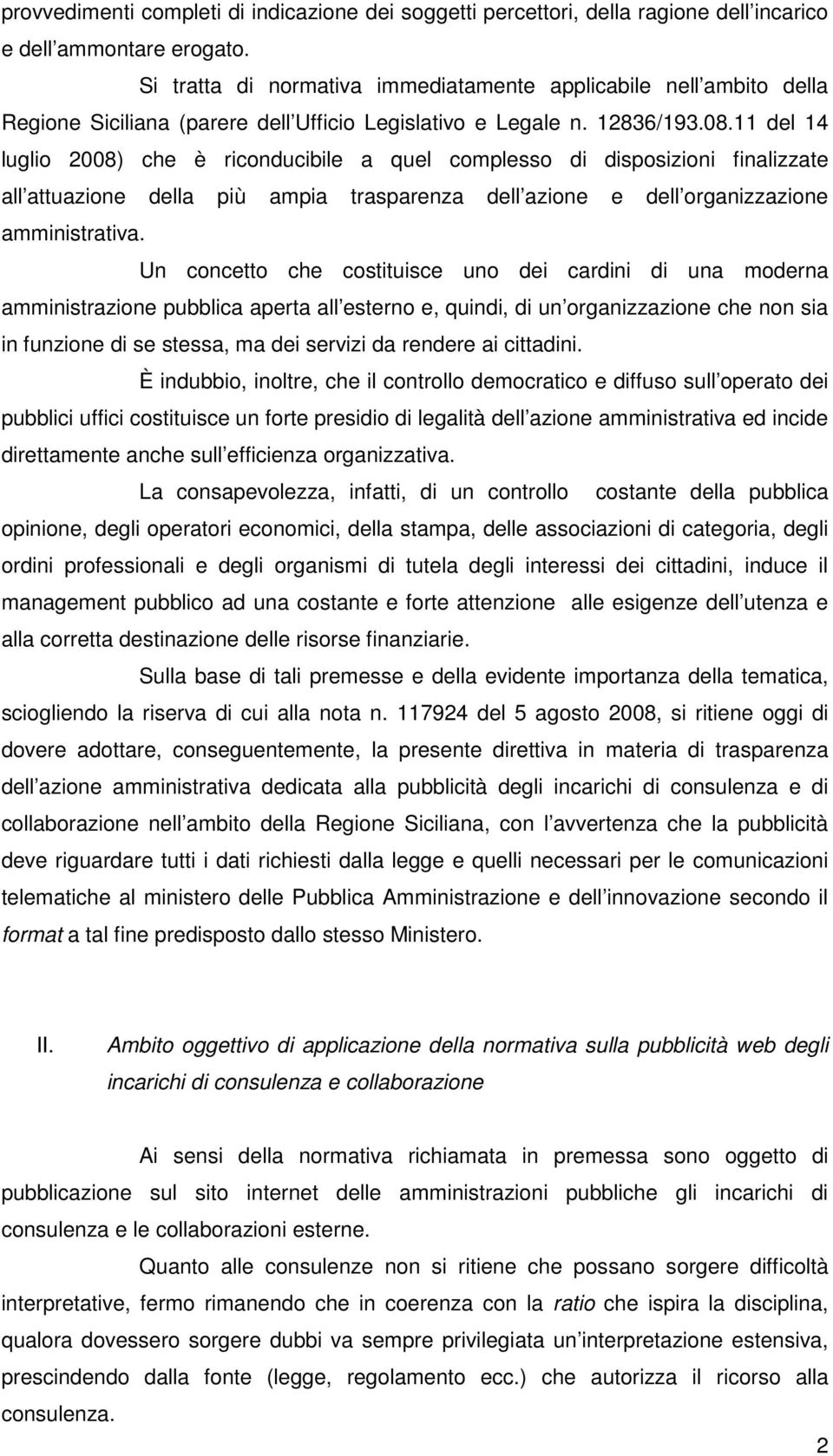 11 del 14 luglio 2008) che è riconducibile a quel complesso di disposizioni finalizzate all attuazione della più ampia trasparenza dell azione e dell organizzazione amministrativa.