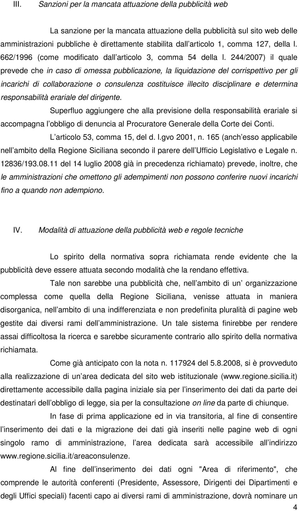 244/2007) il quale prevede che in caso di omessa pubblicazione, la liquidazione del corrispettivo per gli incarichi di collaborazione o consulenza costituisce illecito disciplinare e determina