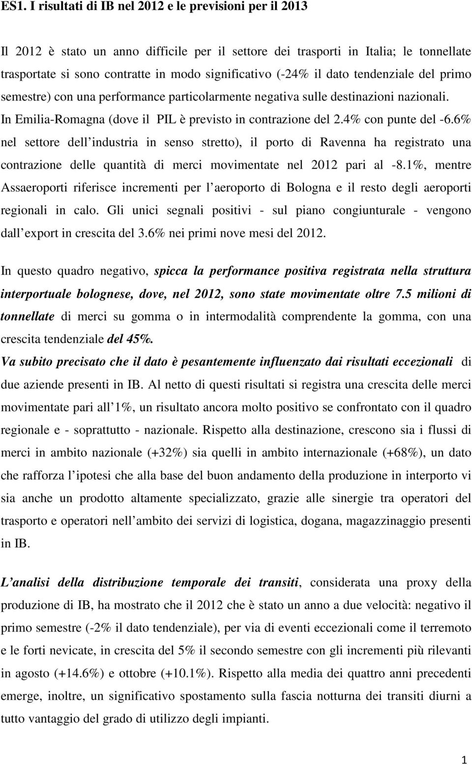 4% con punte del -6.6% nel settore dell industria in senso stretto), il porto di Ravenna ha registrato una contrazione delle quantità di merci movimentate nel 2012 pari al -8.