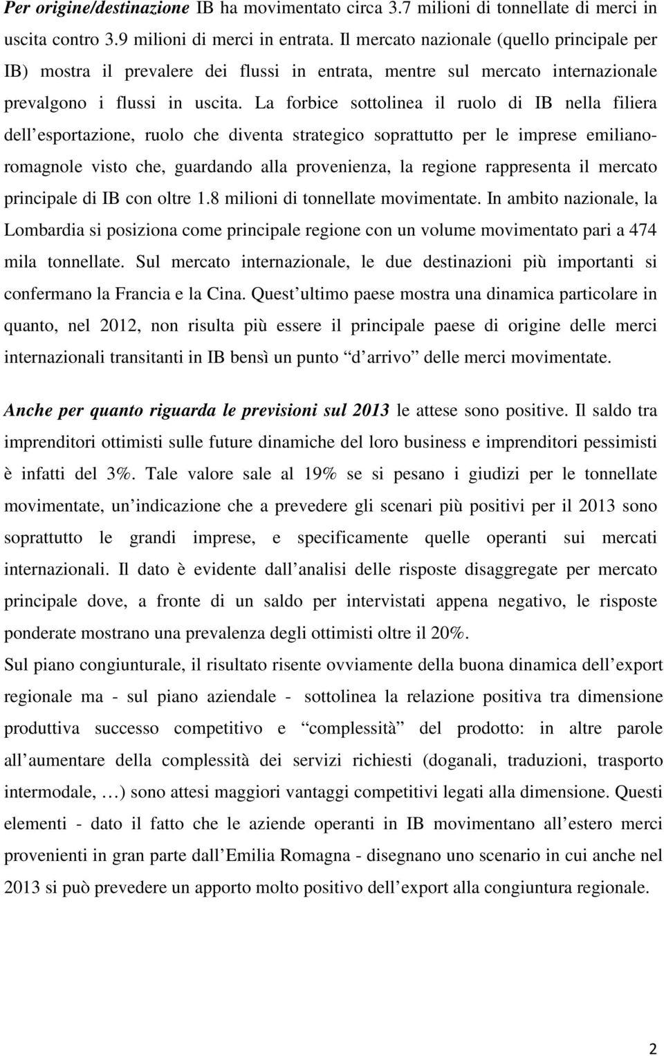 La forbice sottolinea il ruolo di IB nella filiera dell esportazione, ruolo che diventa strategico soprattutto per le imprese emilianoromagnole visto che, guardando alla provenienza, la regione