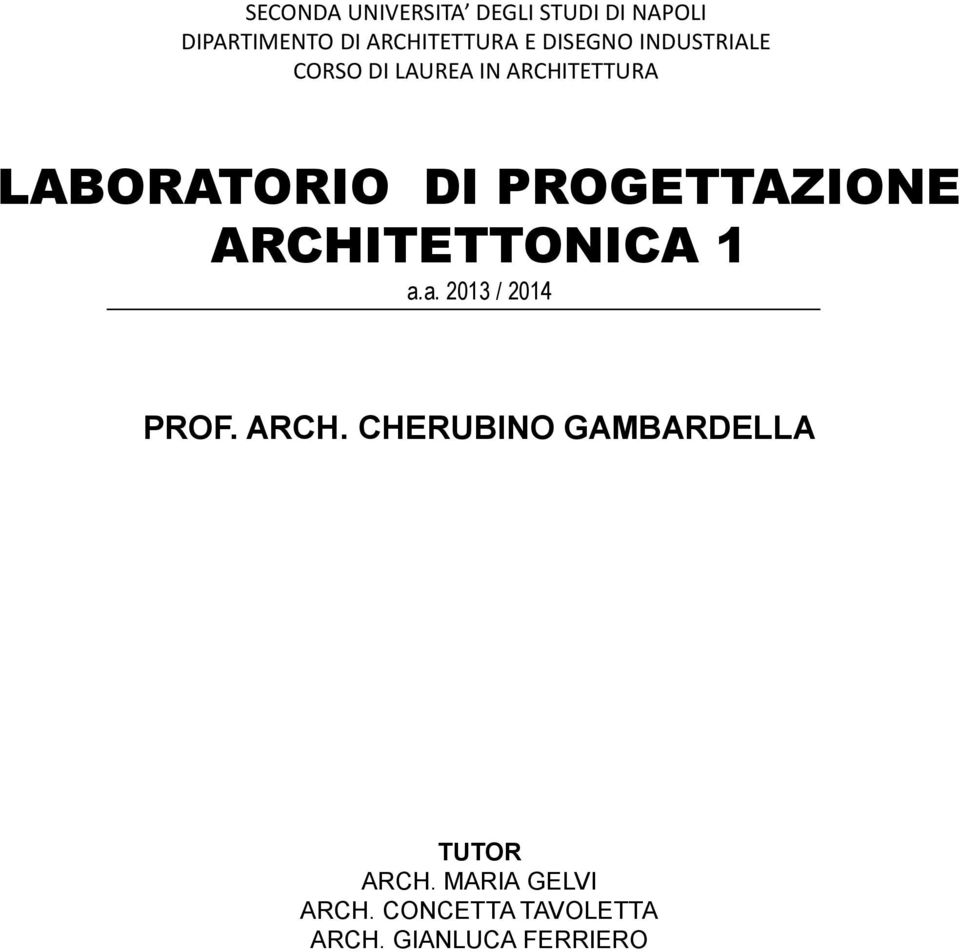 PROGETTAZIONE ARCHITETTONICA 1 a.a. 2013 / 2014 PROF. ARCH. CHERUBINO GAMBARDELLA TUTOR ARCH.