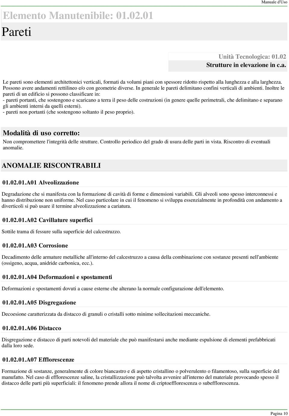 Inoltre le pareti di un edificio si possono classificare in: - pareti portanti, che sostengono e scaricano a terra il peso delle costruzioni (in genere quelle perimetrali, che delimitano e separano