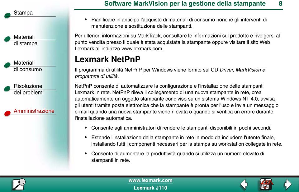 all'indirizzo. Lexmark NetPnP Il programma di utilità NetPnP per Windows viene fornito sul CD Driver, MarkVision e programmi di utilità.