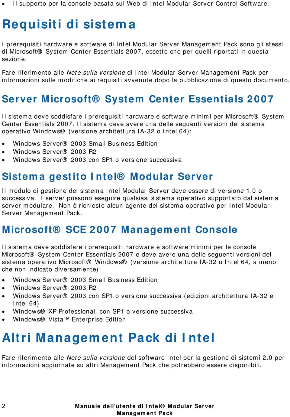 Fare riferimento alle Note sulla versione di Intel Modular Server per informazioni sulle modifiche ai requisiti avvenute dopo la pubblicazione di questo documento.