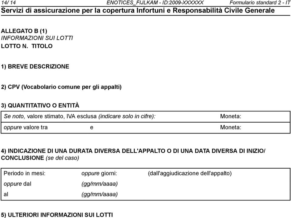 (indicare solo in cifre): Moneta: oppure valore tra e Moneta: 4) INDICAZIONE DI UNA DURATA DIVERSA DELL'APPALTO O DI UNA DATA DIVERSA DI