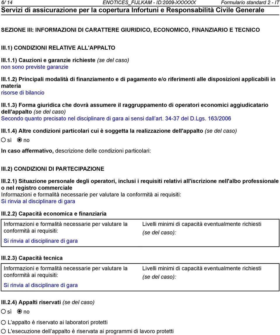 34-37 del D.Lgs. 163/2006 III.1.4) Altre condizioni particolari cui è soggetta la realizzazione dell'appalto (se del caso) In caso affermativo, descrizione delle condizioni particolari: III.