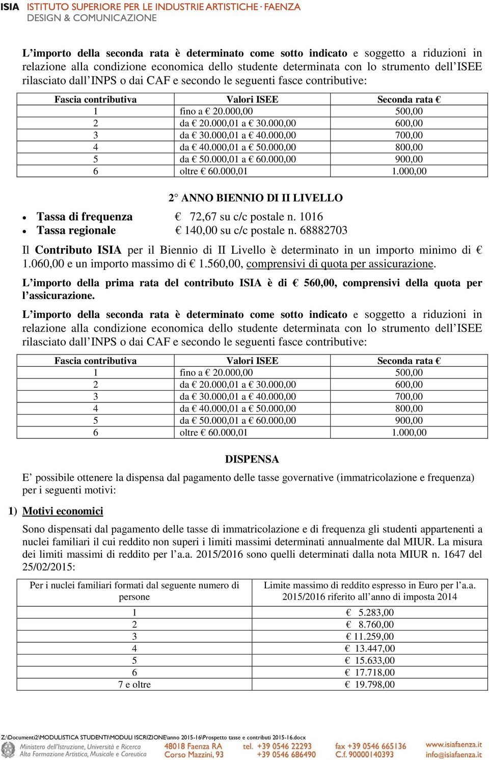 000,00 900,00 6 oltre 60.000,01 1.000,00 2 ANNO BIENNIO DI II LIVELLO Il Contributo ISIA per il Biennio di II Livello è determinato in un importo minimo di 1.060,00 e un importo massimo di 1.