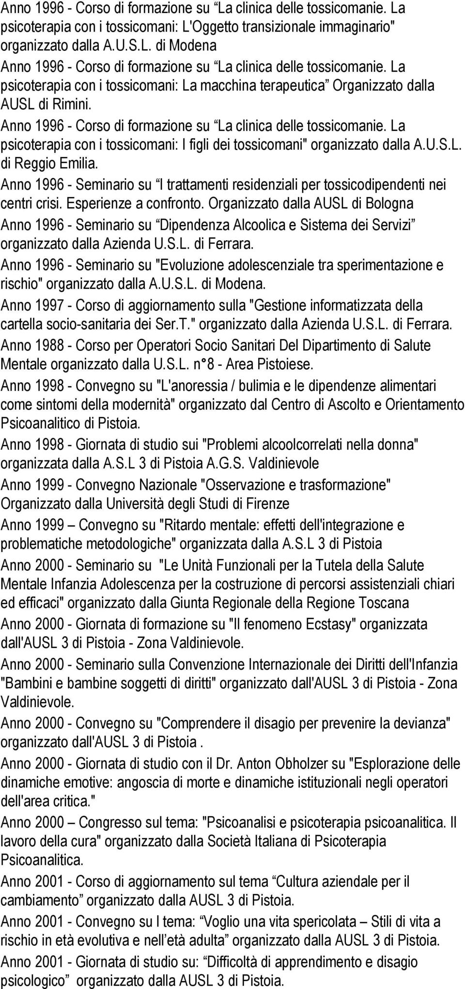 Esperienze a confronto. Organizzato dalla AUSL di Bologna Anno 1996 - Seminario su Dipendenza Alcoolica e Sistema dei Servizi organizzato dalla Azienda U.S.L. di Ferrara.