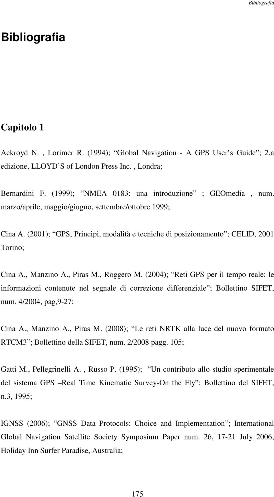 (2001); GPS, Principi, modalità e tecniche di posizionamento ; CELID, 2001 Torino; Cina A., Manzino A., Piras M., Roggero M.