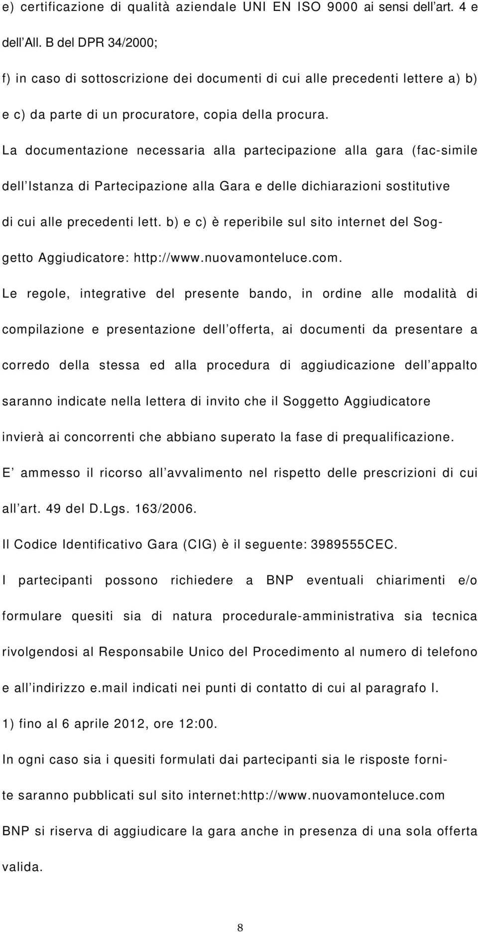 La documentazione necessaria alla partecipazione alla gara (fac-simile dell Istanza di Partecipazione alla Gara e delle dichiarazioni sostitutive di cui alle precedenti lett.