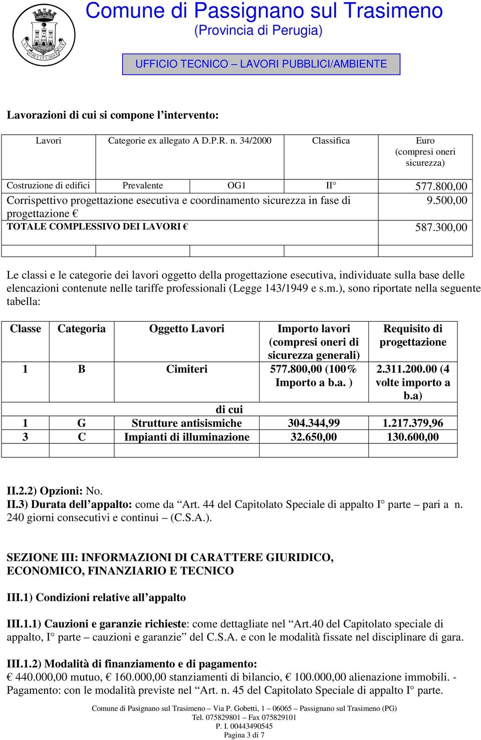 300,00 Le classi e le categorie dei lavori oggetto della progettazione esecutiva, individuate sulla base delle elencazioni contenute nelle tariffe professionali (Legge 143/1949 e s.m.