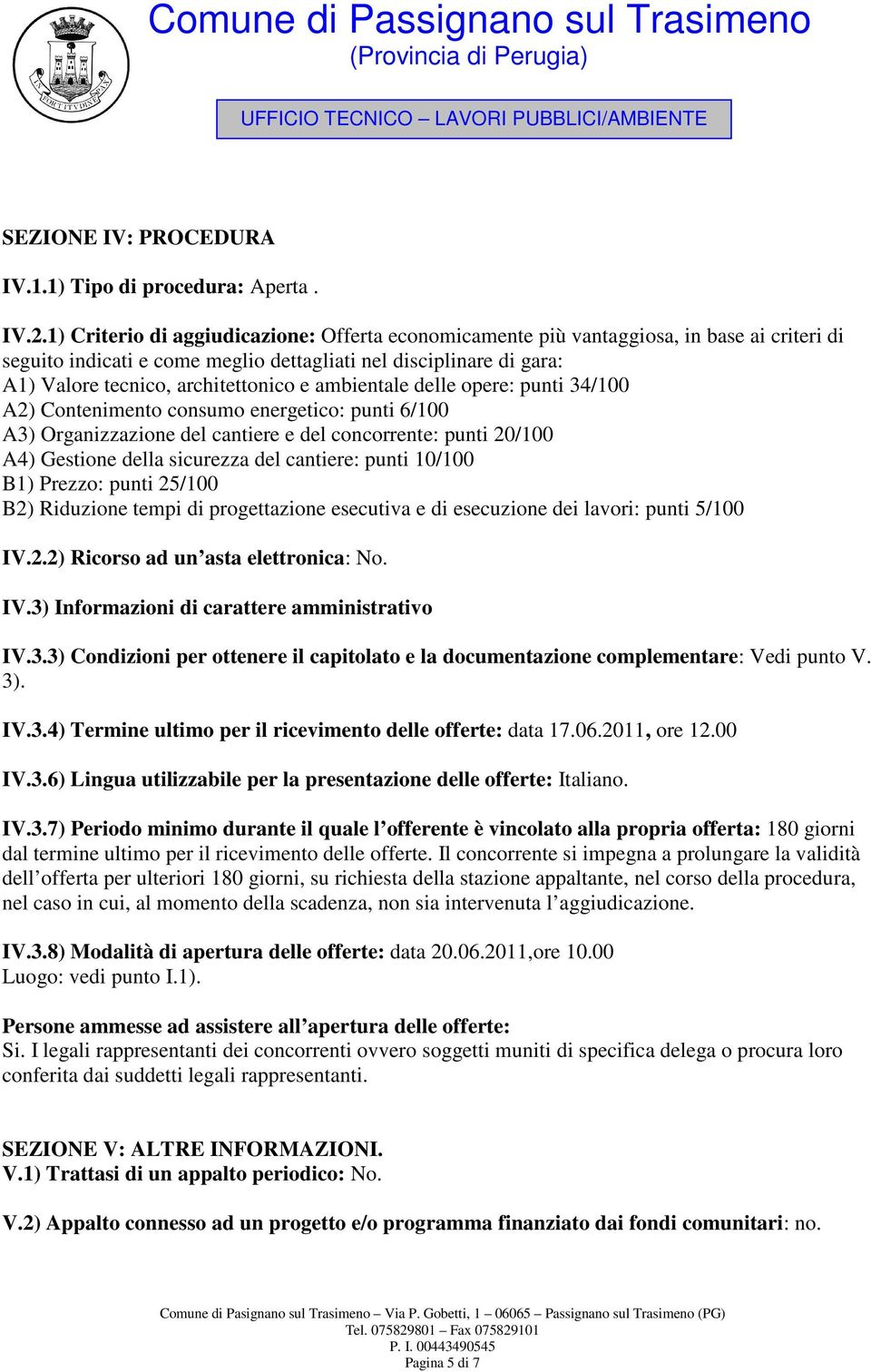 ambientale delle opere: punti 34/100 A2) Contenimento consumo energetico: punti 6/100 A3) Organizzazione del cantiere e del concorrente: punti 20/100 A4) Gestione della sicurezza del cantiere: punti